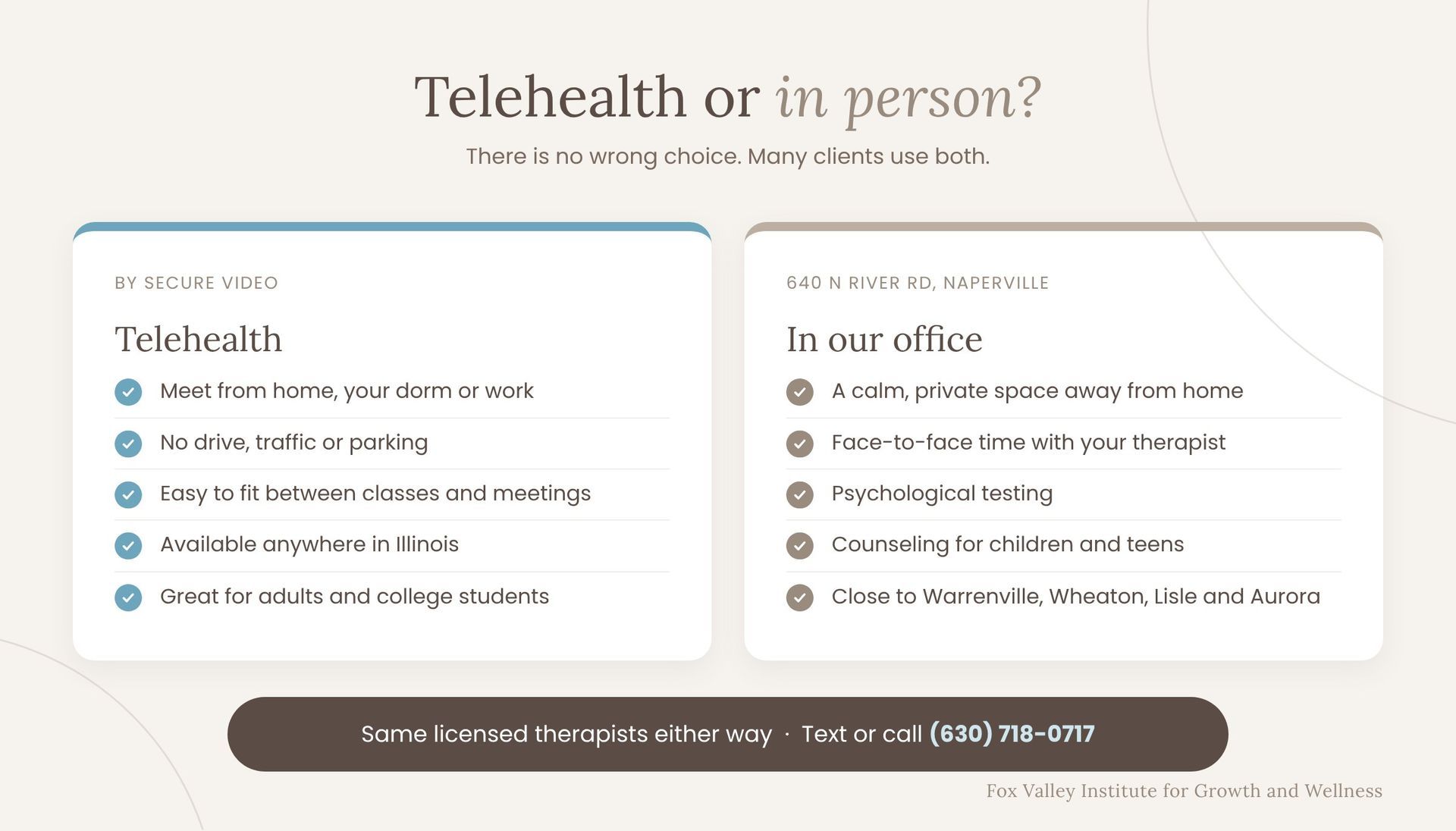 Telehealth or in person at Fox Valley Institute: telehealth by secure video anywhere in Illinois, or in-person sessions at our Naperville office, with the same licensed therapists either way