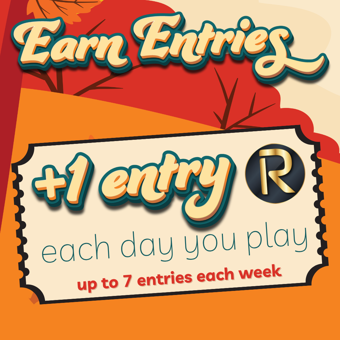 Earn entries - you get 1 entry each day you play - up to 7 entries per week at each location
