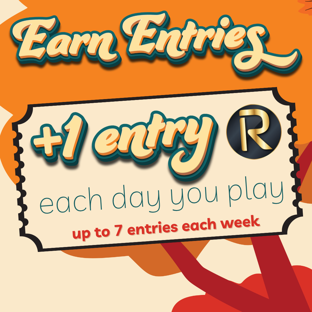 Earn entries - you get 1 entry each day you play - up to 7 entries per week at each location