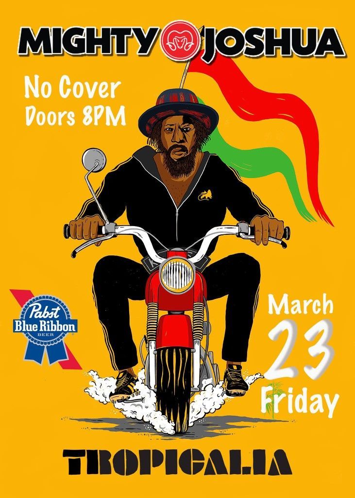Poster for Mighty Joshua at Tropicalia on March 23. A person on a motorcycle has a red, gold, and green ribbon above. No cover.