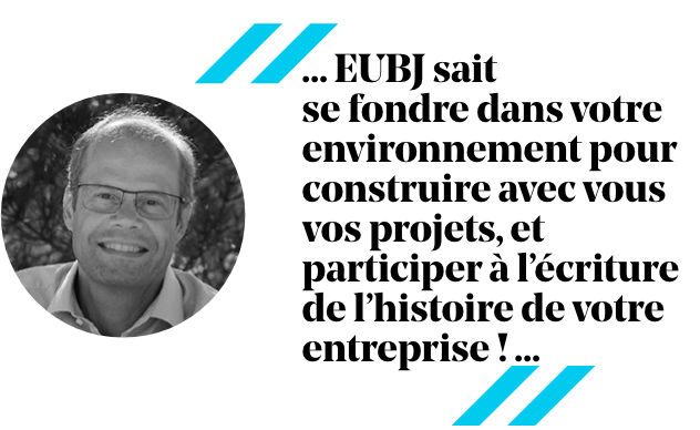 Portrait d'homme à côté du texte : « EUBJ sait se fondre dans votre environnement pour construire vos projets. »