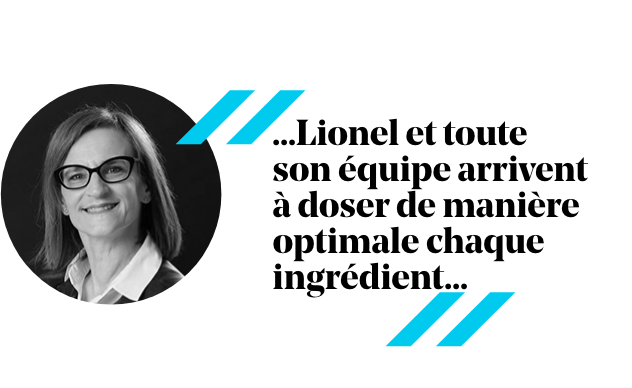 Citation de femme : « Lionel et son équipe dosent de manière optimale chaque ingrédient ».
