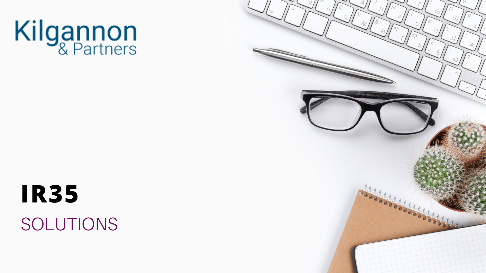 A desk-top view with glasses, a pen, a keyboard, and small cacti next to Kilgannon & Partners branding for IR35 Solutions.