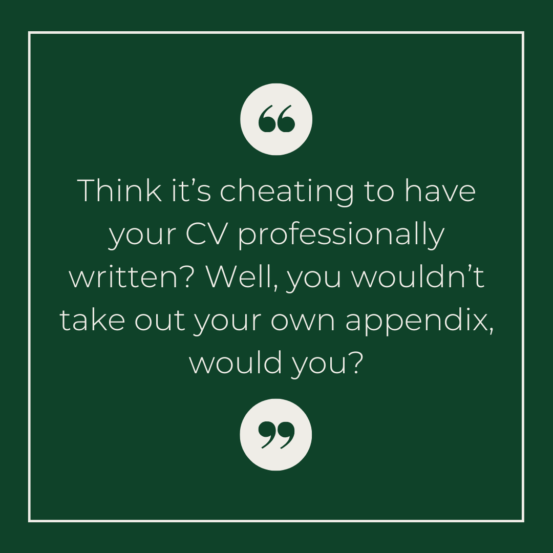 Think it's cheating to have your CV professionally written? Well, you wouldn't take out your own appendix, would you?