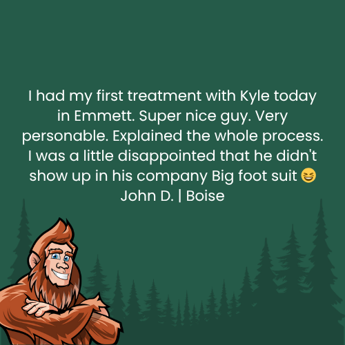 Review from John D., Boise, about Kyle's treatment, humorous disappointment he didn't wear a Bigfoot suit.