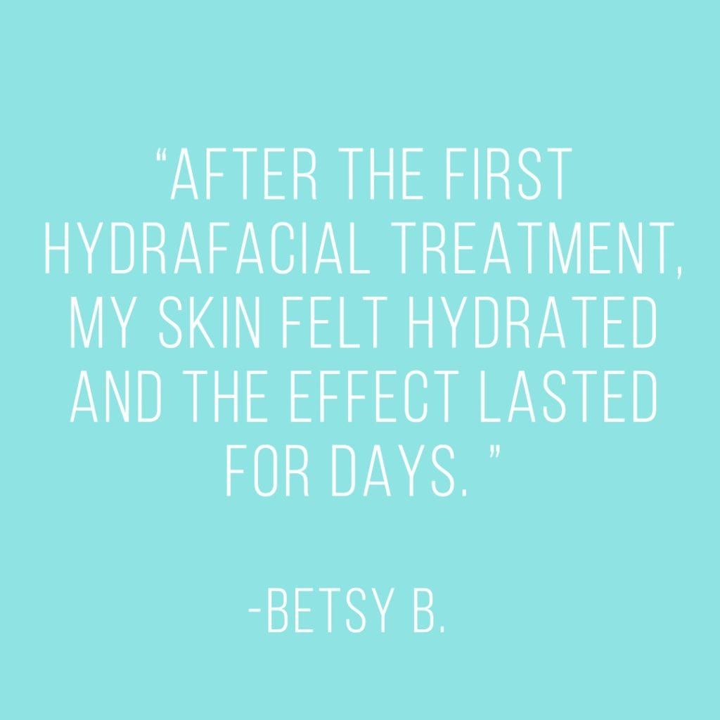 After the first hydrafacial treatment , my skin felt hydrated and the effect lasted for days.