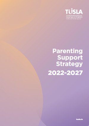Tusla Parenting Support Strategy 2022-2027 Tusla Parenting Support Strategy 2022-2027