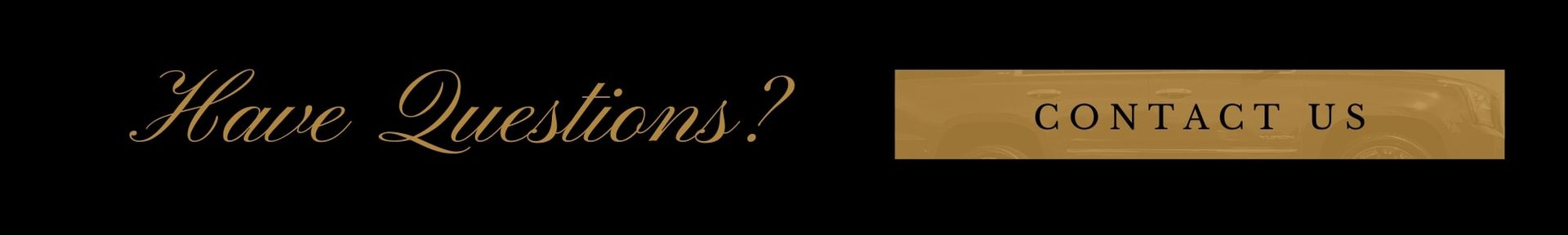 Black banner with “Have Questions?” text and a gold “CONTACT US” button.