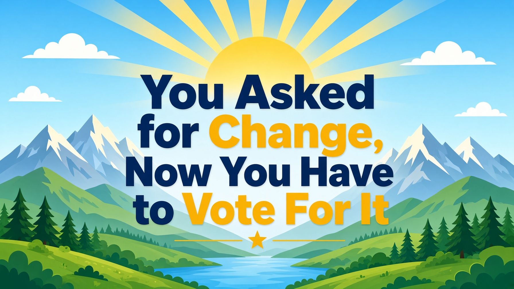 Bold text reads, “You Asked for Change, Now You Have to Vote For It,” over mountains and sunrise.