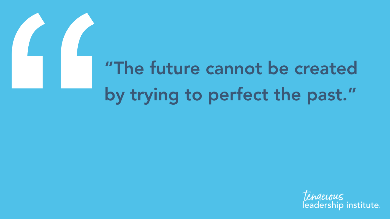Blue quote graphic with white text: “The future cannot be created by trying to perfect the past.”