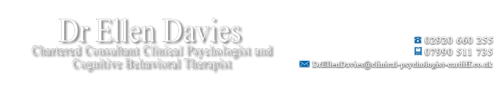 Dr Ellen Davies, Chartered Consultant Clinical Psychologist. Call 02920 660 255 or 07990 511 735