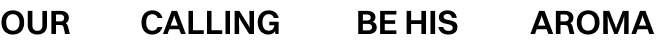 Black text on a white background reading “OUR CALLING BE HIS AROMA.”