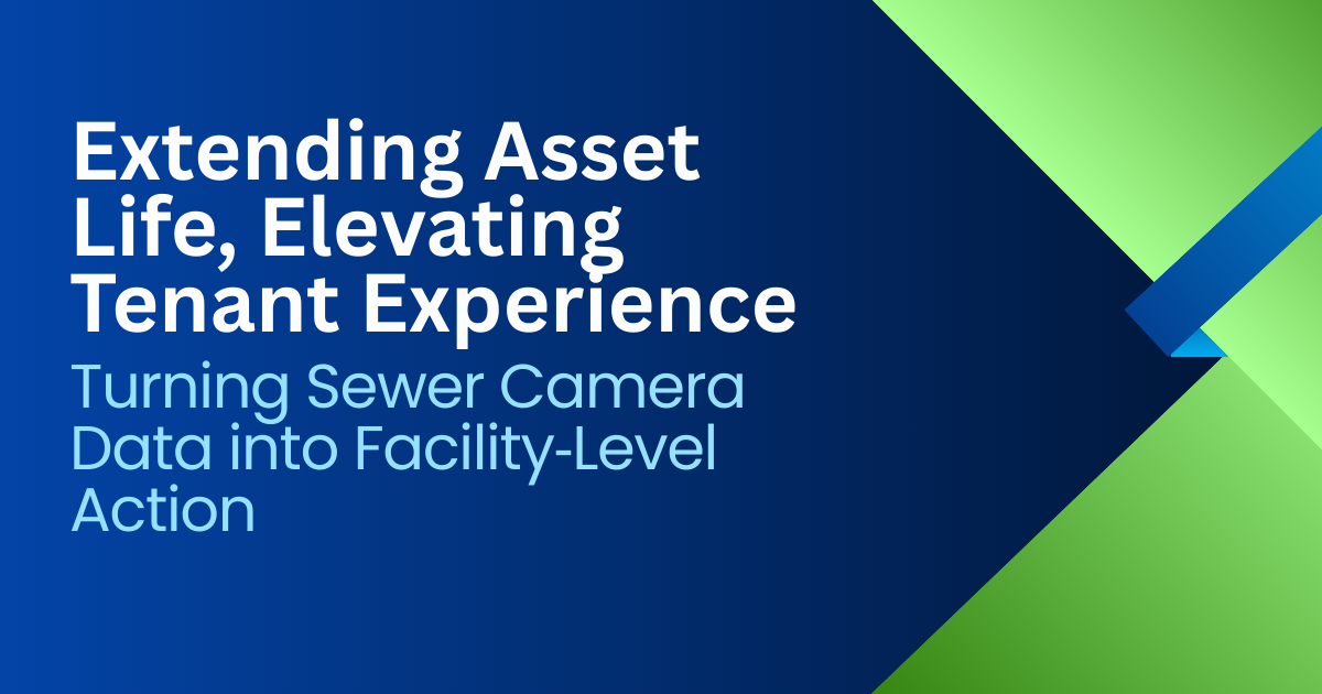 Blue and green slide reading “Extending Asset Life, Elevating Tenant Experience” with sewer camera data text.