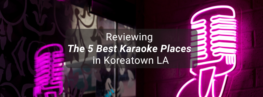 Reviewing The 5 Best Karaoke Places in Koreatown LA