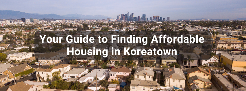 Your Guide to Finding Affordable Housing in Koreatown, LA