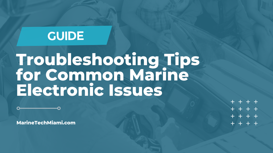 A guide to troubleshooting tips for common marine electronic issues