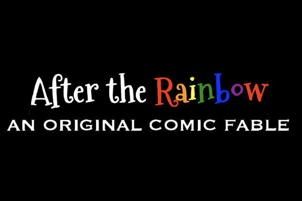 Title card reading “After the Rainbow” with multicolored “Rainbow” and subtitle “An Original Comic Fable”