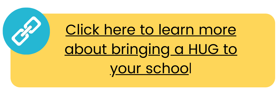 click here to learn more about bringing a HUG to your school
