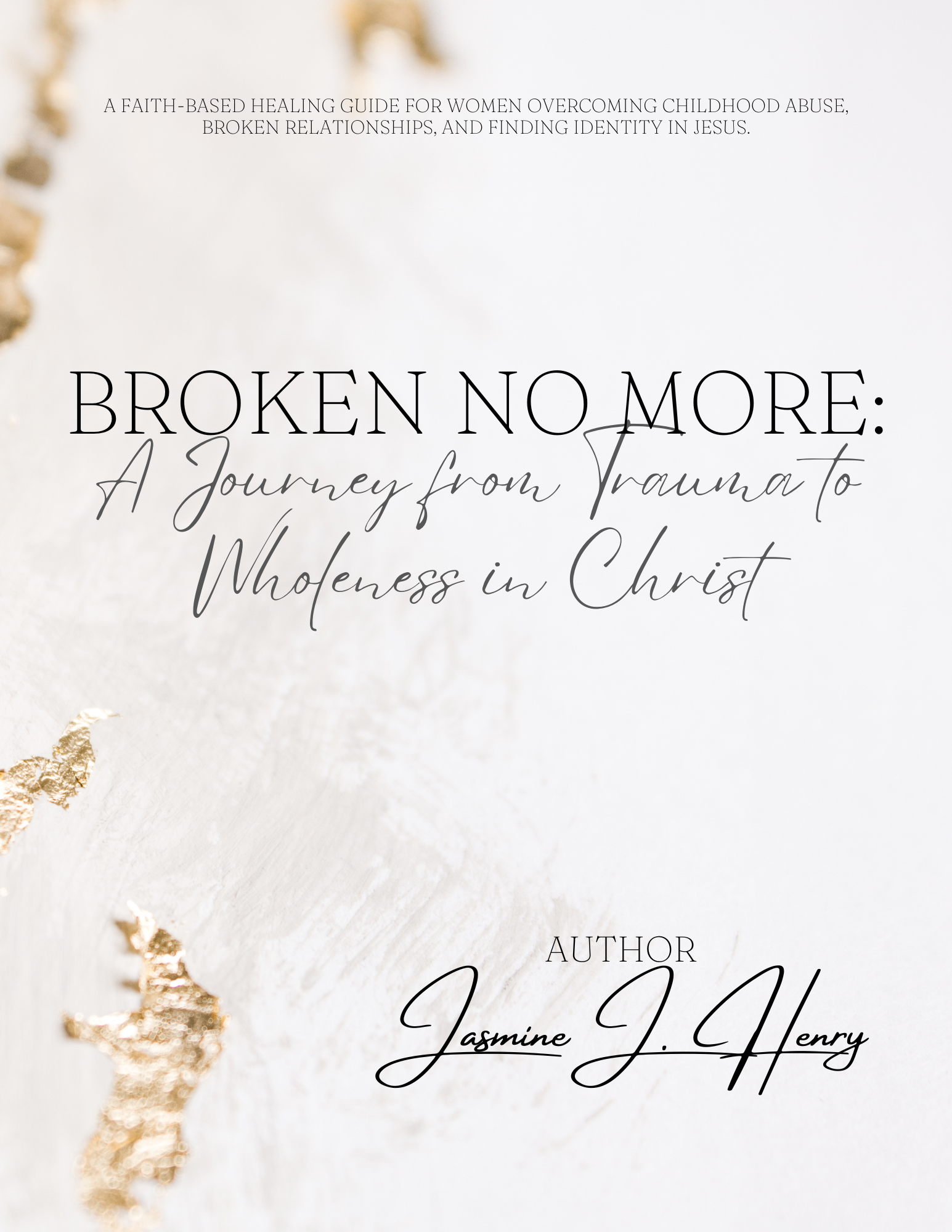 Broken No More: A Journey from Trauma to Wholeness in Christ