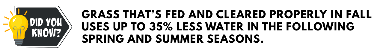 Fact: Grass fed & cleared in fall uses 35% less water in spring/summer.