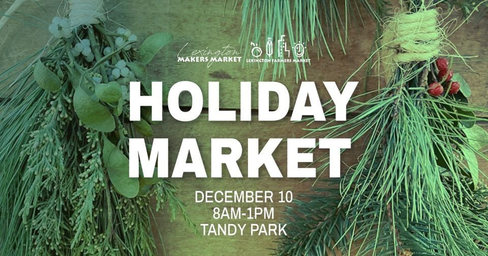 Holiday Market The Annual Holiday Market for the Lexington Farmers Market and the Lexington Makers Market!