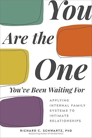 The cover of the book are the one you 've been waiting for applying internal family systems to intimate relationships.