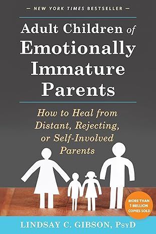 Adult children of emotionally immature parents : how to heal from distant , rejecting , or self-involved parents