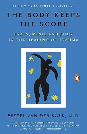 The body keeps the score brain , mind , and body in the healing of trauma by bessel van der kolk m.d.
