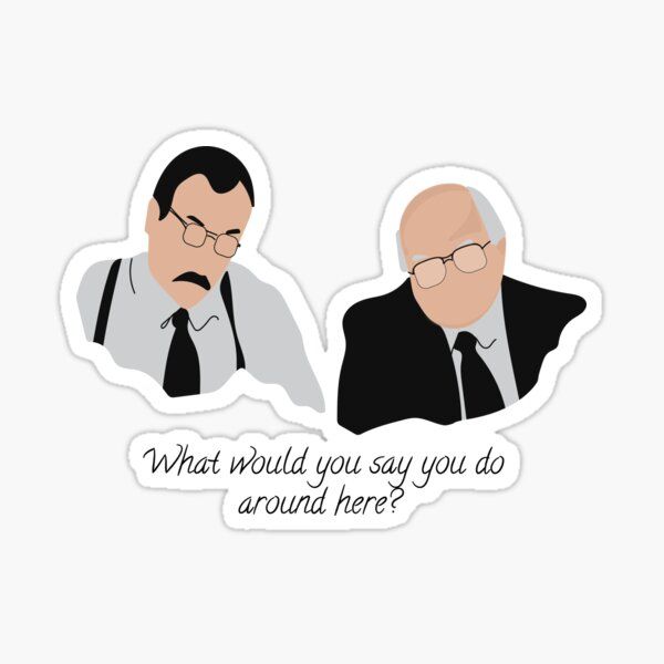 A sticker of two men talking to each other with the words `` what would you say you do around here ? ''