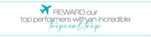A banner that says `` reward our top performers with an incredible tropical trip ''