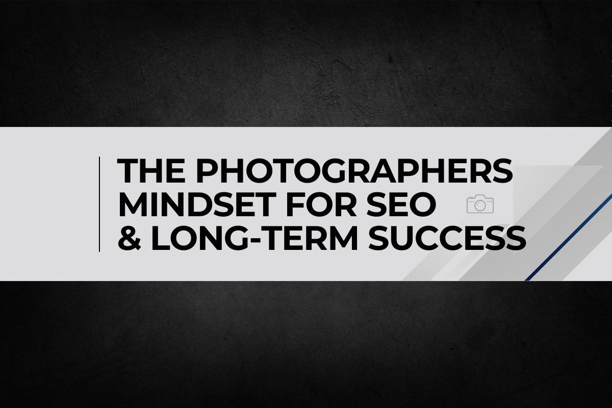 The Photographer's Mindset for SEO and Long-Term Success, image size:1200x800