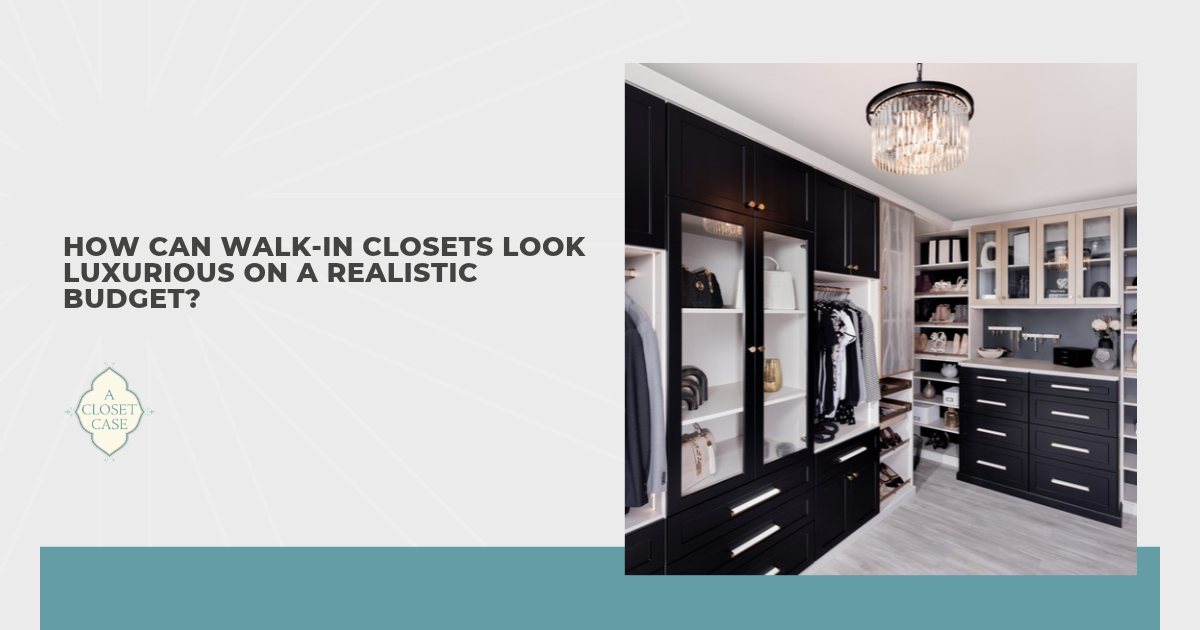 How Can Walk-In Closets Look Luxurious on a Realistic Budget?