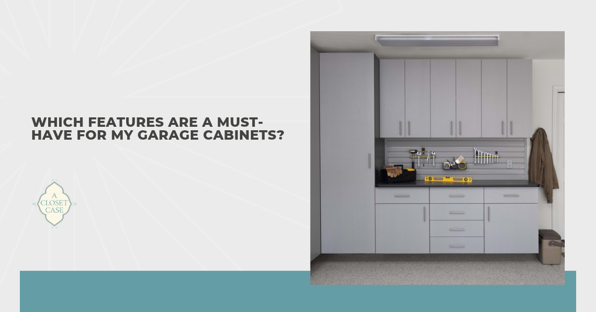 Which Features Are a Must-Have for My Garage Cabinets?
