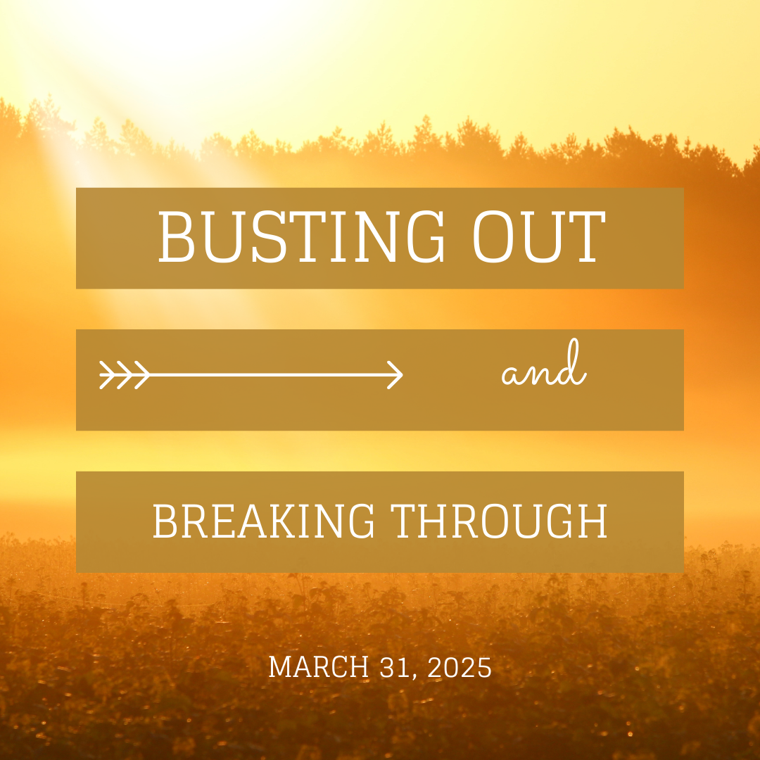 busting out and breaking through