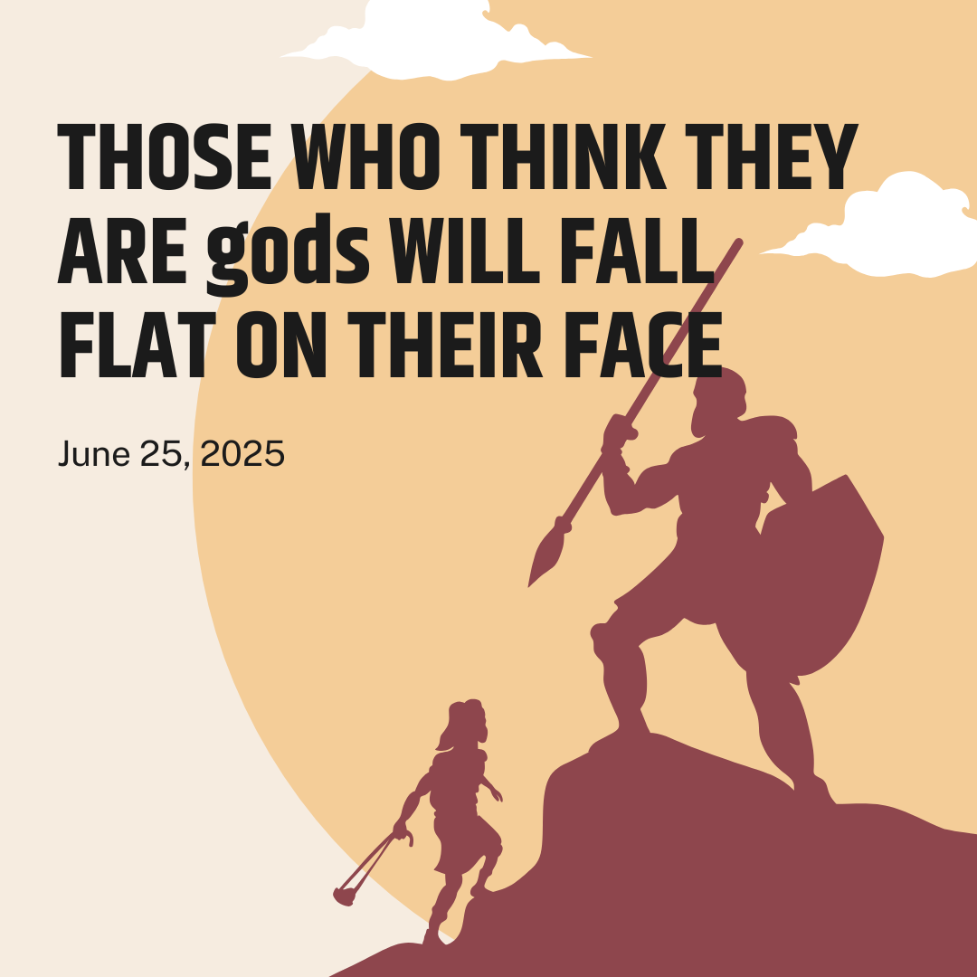 THOSE WHO THINK THEY ARE gods WILL FALL FLAT ON THEIR FACE