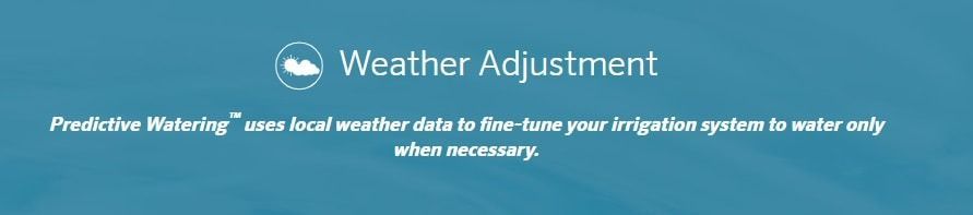 Weather Adjustment: Predictive Watering uses local weather data to fine-tune your irrigation system to water only when necessary.